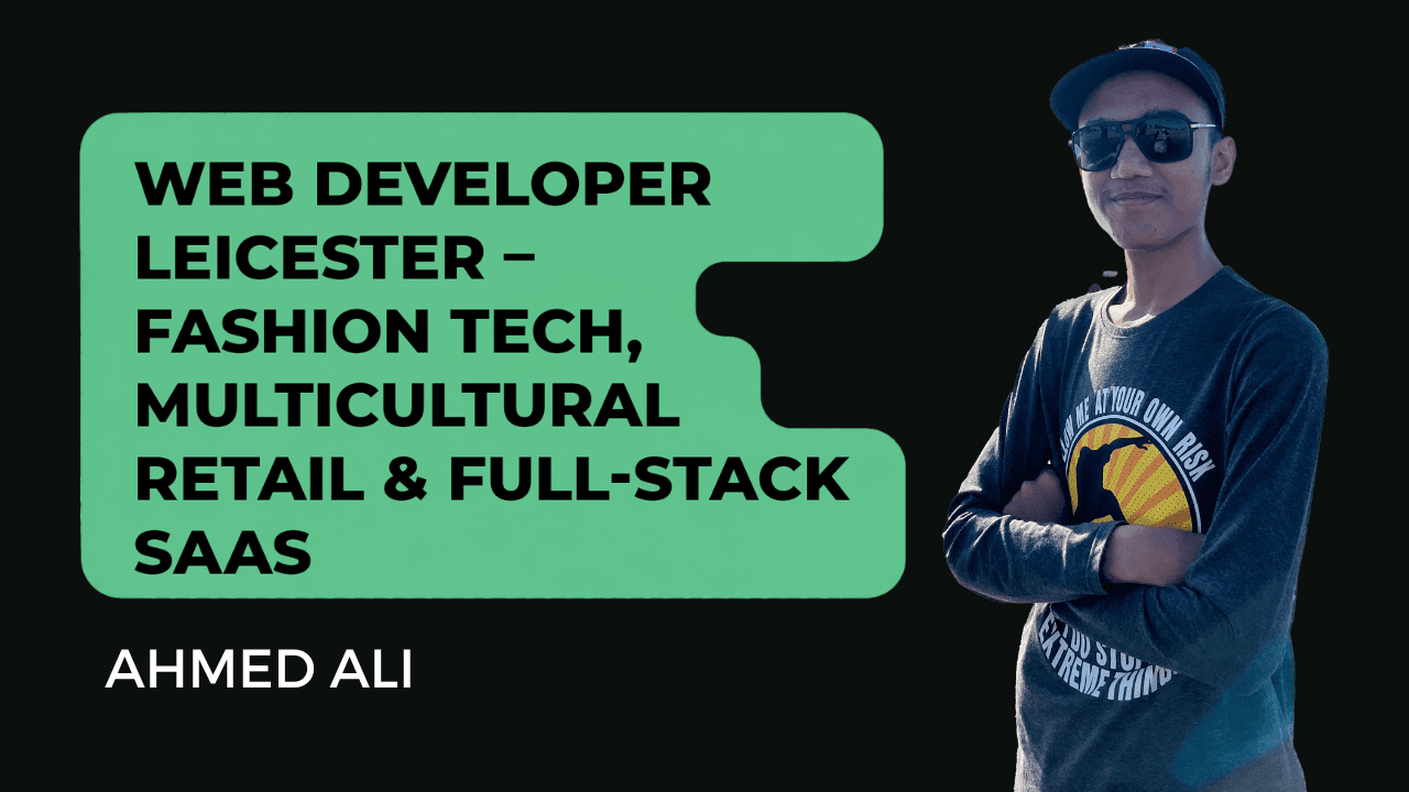 Ahmed Ali - Web Developer Leicester UK – Fashion Tech & SaaS Apps