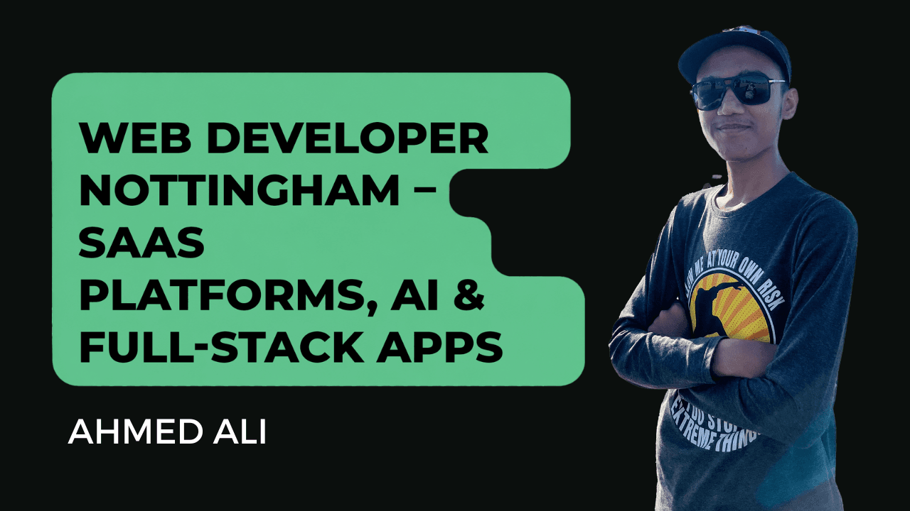 Ahmed Ali - Web Developer Nottingham UK – SaaS & Full-Stack Apps