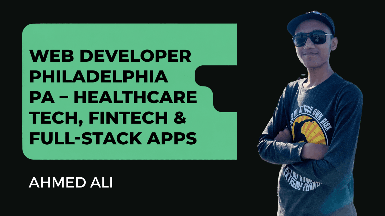 Ahmed Ali - Web Developer Philadelphia PA – Healthcare & Fintech Apps